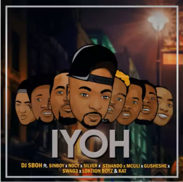 DJ Sboh (Afro Boyz) - Iyoh Ft. Loktion Boyz, Nocy, SinBoy, Silver, Sthando, Mculi, Gusheshe 81, Swag3 & Kat